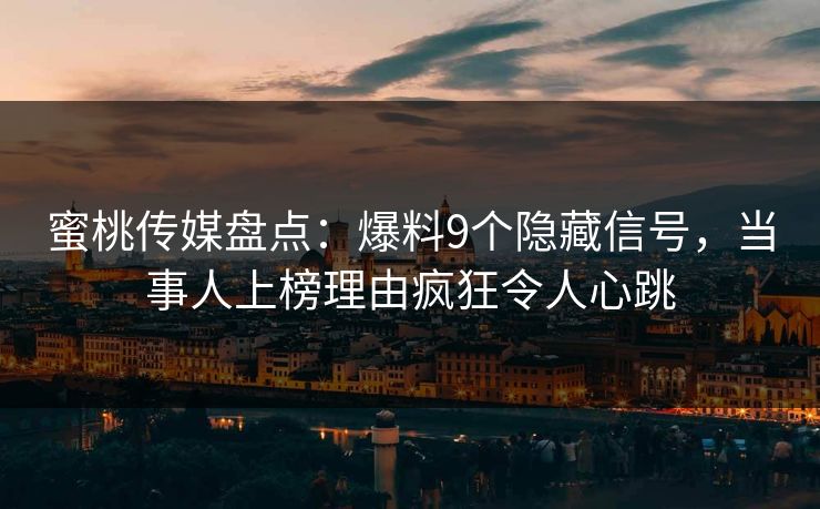 蜜桃传媒盘点：爆料9个隐藏信号，当事人上榜理由疯狂令人心跳